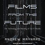 Films from the future : the technology and morality of sci-fi movies cover image