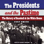 The presidents and the pastime : the history of baseball and the White House cover image