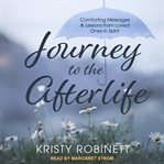 Journey to the afterlife : comforting messages & lessons from loved ones in spirit cover image