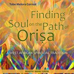 Finding soul on the path of Orisa : a West African spiritual tradition cover image