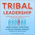 Tribal leadership : leveraging natural groups to build a thriving organization cover image
