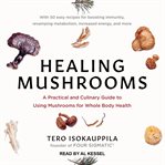 Healing mushrooms : a practical and culinary guide to using mushrooms for whole body health cover image
