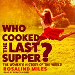 Who cooked the last supper? : the women's history of the world cover image