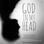 God in my head : the true story of an ex-Christian who accidentally met God cover image