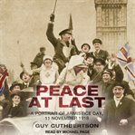 Peace at last : a portrait of Armistice Day, 11 November 1918 cover image