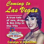 Coming to Las Vegas : a true tale of sex, drugs & Sin City in the '70s cover image