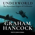 Underworld : the mysterious origins of civilization cover image