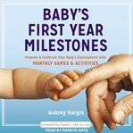 Baby's first year milestones : promote & celebrate your baby's development with monthly games & activities cover image