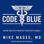 Code blue : inside America's medical industrial complex cover image