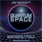Quantum space : loop quantum gravity and the search for the structure of space, time, and the universe cover image