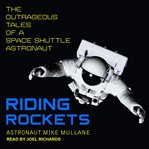 Riding rockets : the outrageous tales of a space shuttle astronaut cover image
