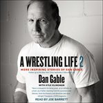 A wrestling life 2. More Inspiring Stories of Dan Gable cover image