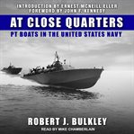 At close quarters : PT boats in the United States Navy cover image