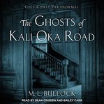 The Ghosts of Kali Oka Road : Gulf Coast Paranormal Series, Book 1 cover image