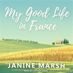 My good life in france : in pursuit of the rural dream cover image