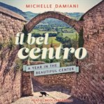 Il bel centro : a year in the beautiful center cover image
