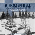 A frozen hell : the Russo-Finnish winter war of 1939-1940 cover image