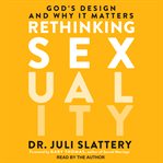 Rethinking sexuality : God's design and why it matters cover image
