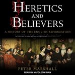 Heretics and believers : a history of the English Reformation cover image