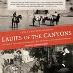 Ladies of the canyons : a league of extraordinary women and their adventures in the American Southwest cover image