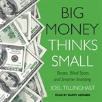 Big money thinks small : biases, blind spots, and smarter investing cover image
