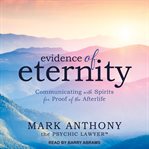 Evidence of eternity : communicating with spirits for proof of the afterlife cover image