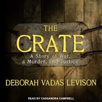 The crate. A Story of War, a Murder, and Justice cover image