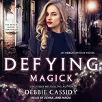 Defying magick : an urban fantasy novel cover image