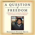 A question of freedom : a memoir of learning, survival, and coming of age in prison cover image