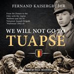 We will not go to Tuapse : from the Donets to the Oder with the Légion Wallonie and 5th SS Volunteer Assault Brigade 'Wallonien', 1942-45 cover image