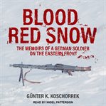 Blood red snow : the memoirs of a German soldier on the Eastern front cover image