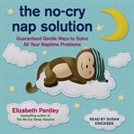 The no-cry nap solution : guaranteed gentle ways to solve all your naptime problems cover image