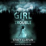 Girl in trouble : an Alex Mercer thriller cover image