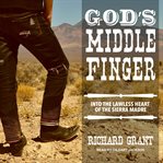 God's middle finger : into the lawless heart of the Sierra Madre cover image