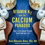 Vitamin k2 and the calcium paradox. How a Little-Known Vitamin Could Save Your Life cover image