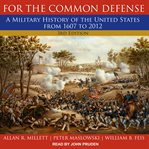 For the common defense : a military history of the United States from 1607 to 2012 cover image