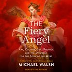 The fiery angel : art, culture, sex, politics, and the struggle for the soul of the West cover image