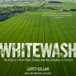 Whitewash : the story of a weed killer, cancer, and the corruption of science cover image