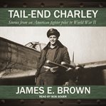 Tail-end charley : stories from an American fighter pilot in World War II cover image