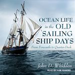 Ocean life in the old sailing ship days : from forecastle to quarter-deck cover image
