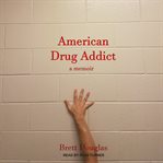 American drug addict. A Memoir cover image