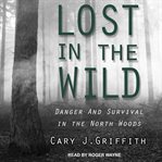 Lost in the wild : danger and survival in the North woods cover image