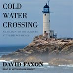 Cold water crossing : an account of the murders at the Isles of Shoals cover image