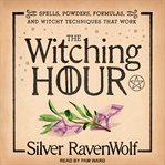 The witching hour : spells, powders, formulas, and witchy techniques that work cover image
