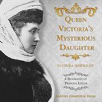Queen Victoria's mysterious daughter : a biography of Princess Louise cover image