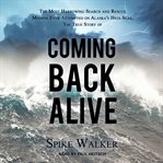 Coming back alive : the true story of the most harrowing search and rescue mission ever attempted on Alaska's high seas cover image