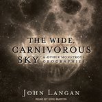The wide, carnivorous sky and other monstrous geographies cover image