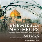 Enemies and neighbors : Arabs and Jews in Palestine and Israel, 1917-2017 cover image