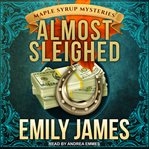 Almost Sleighed : Maple Syrup Mystery Series, Book 3 cover image