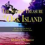 The secret treasure of Oak Island : the amazing true story of a centuries-old treasure hunt cover image